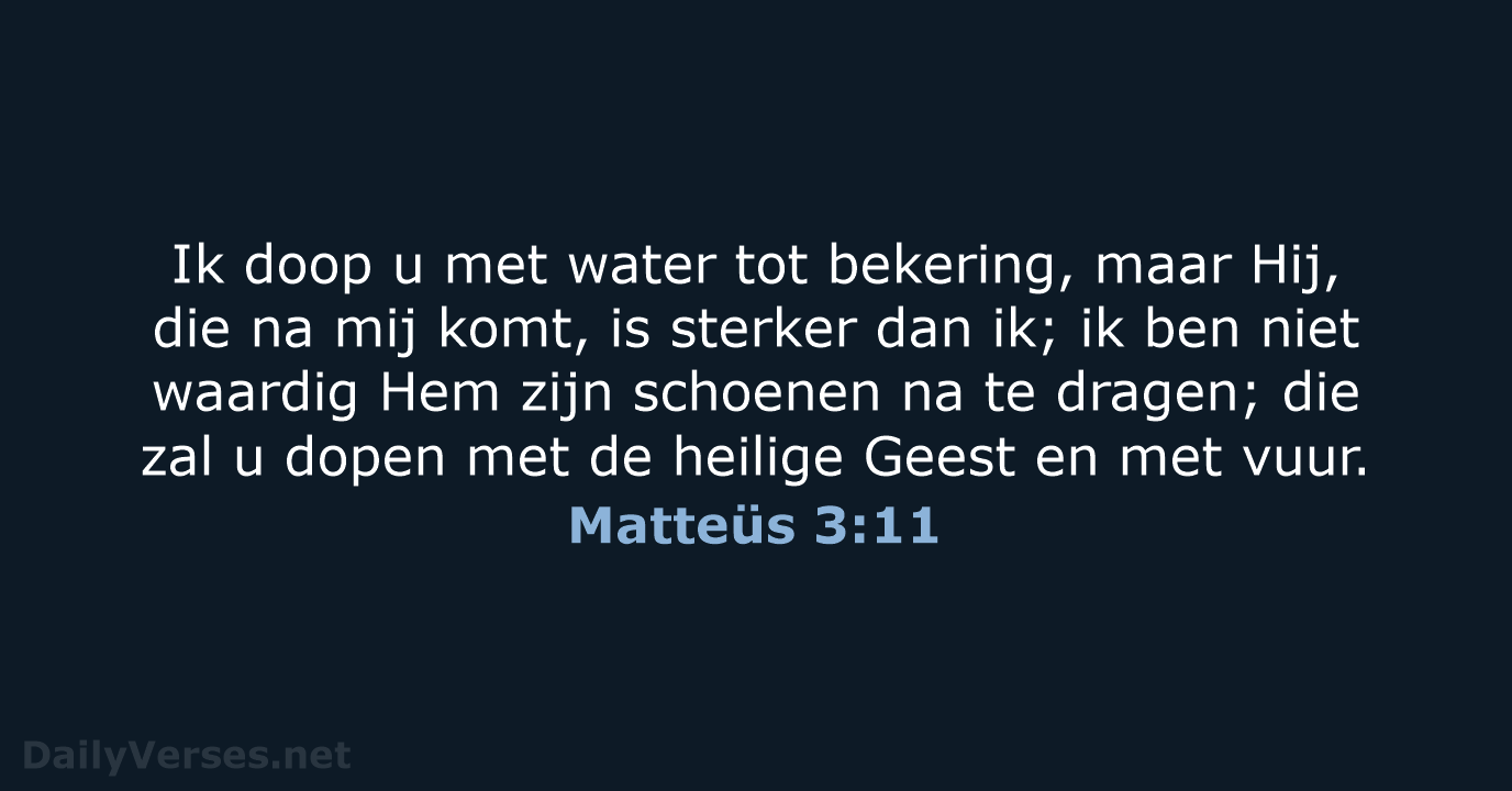 Ik doop u met water tot bekering, maar Hij, die na mij… Matteüs 3:11