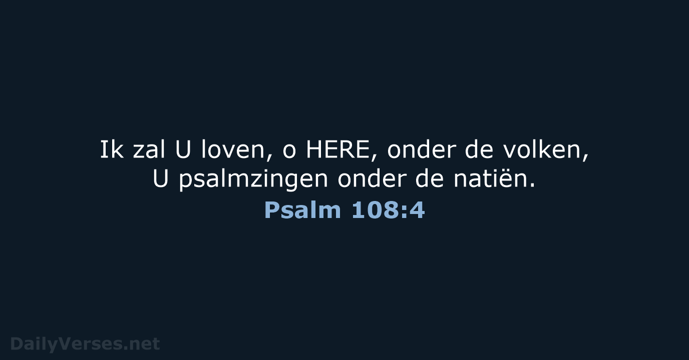 Ik zal U loven, o HERE, onder de volken, U psalmzingen onder de natiën. Psalm 108:4