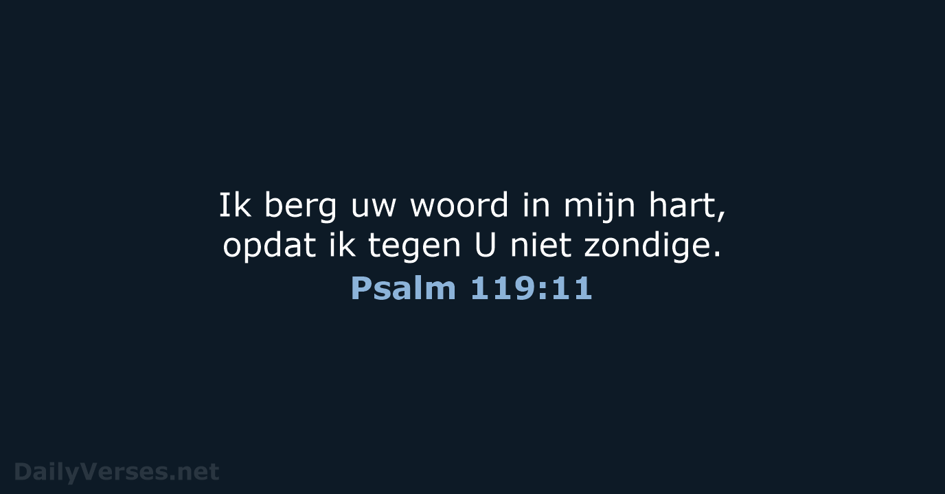 Ik berg uw woord in mijn hart, opdat ik tegen U niet zondige. Psalm 119:11
