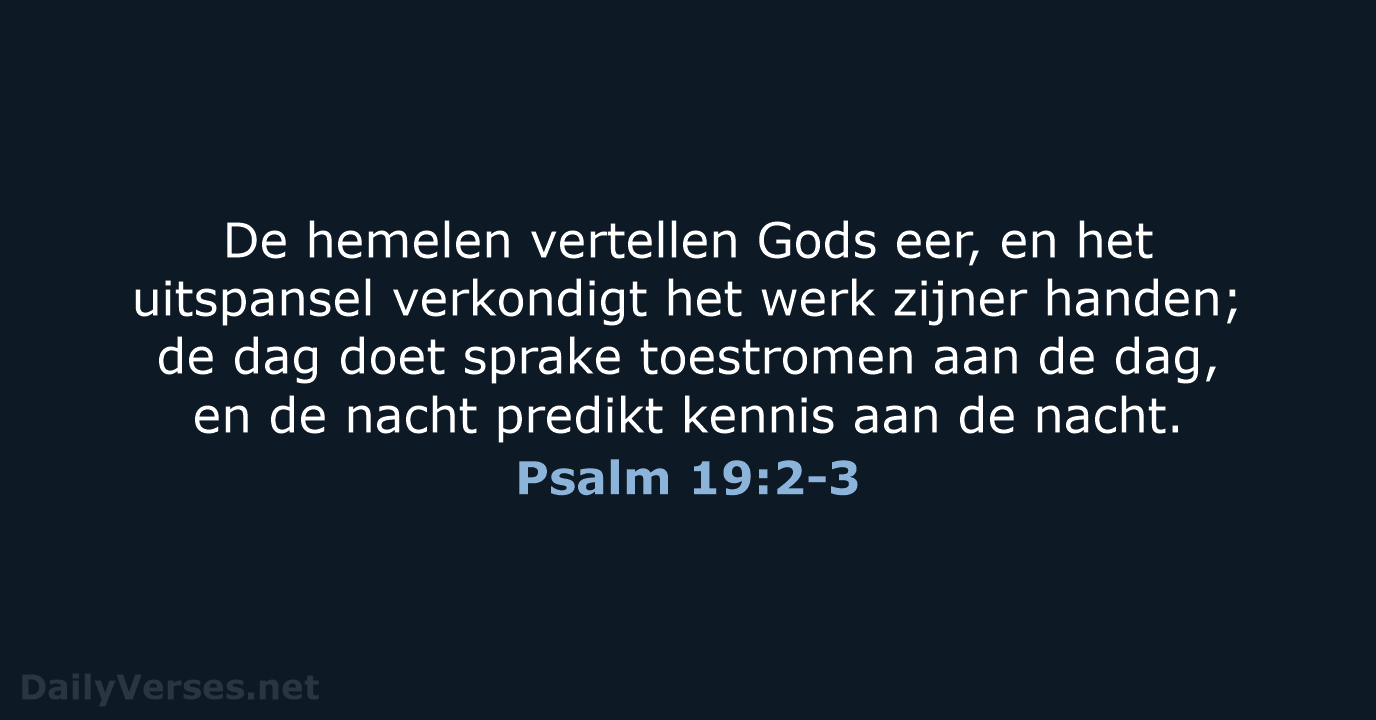 De hemelen vertellen Gods eer, en het uitspansel verkondigt het werk zijner… Psalm 19:2-3