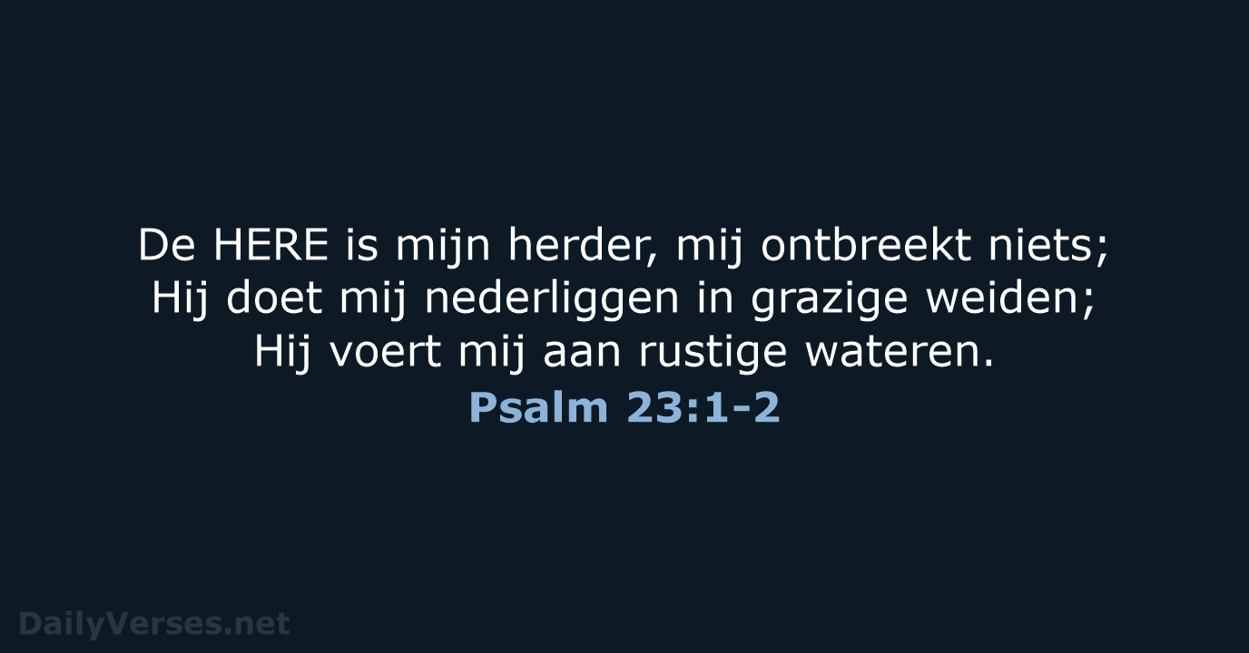 De HERE is mijn herder, mij ontbreekt niets; Hij doet mij nederliggen… Psalm 23:1-2