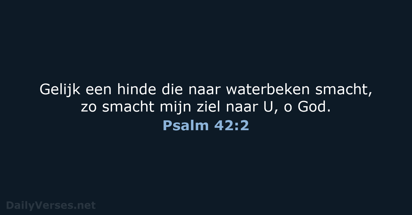 Gelijk een hinde die naar waterbeken smacht, zo smacht mijn ziel naar… Psalm 42:2