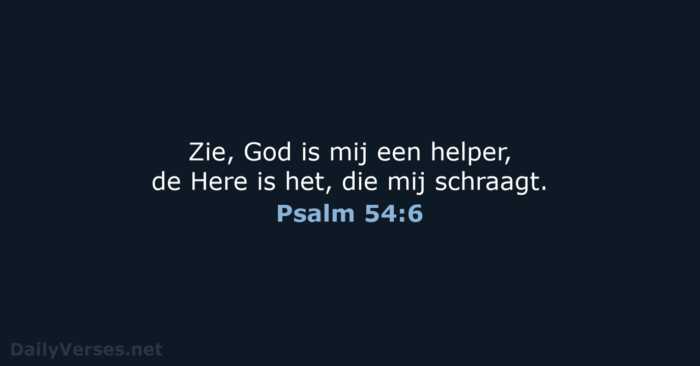 Zie, God is mij een helper, de Here is het, die mij schraagt. Psalm 54:6
