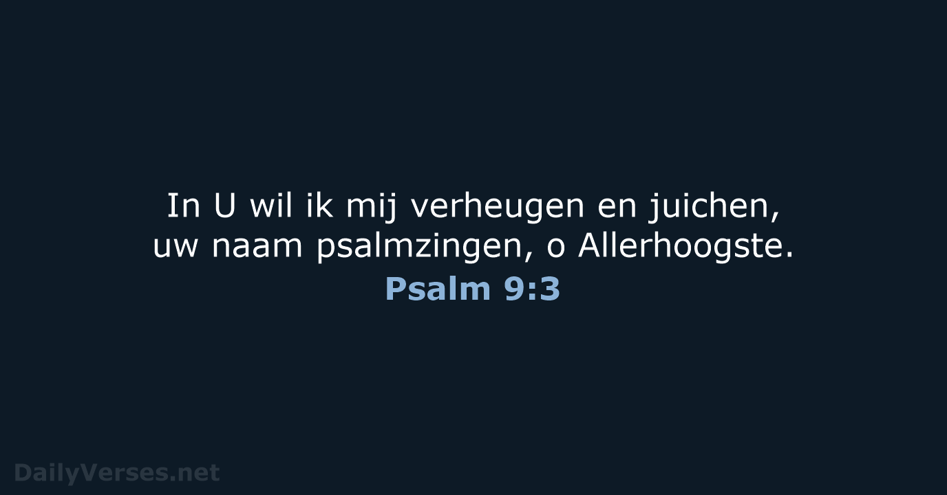 In U wil ik mij verheugen en juichen, uw naam psalmzingen, o Allerhoogste. Psalm 9:3