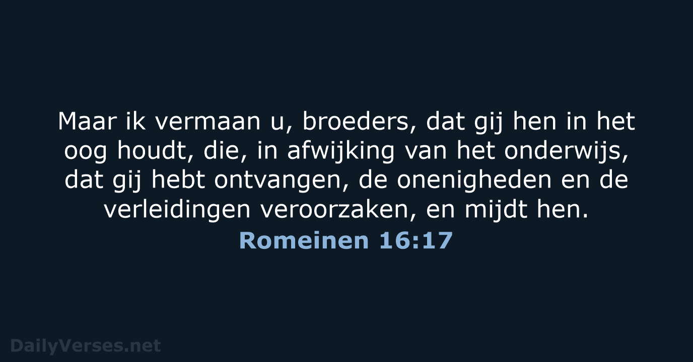 Maar ik vermaan u, broeders, dat gij hen in het oog houdt… Romeinen 16:17