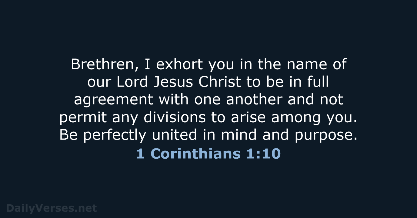 Brethren, I exhort you in the name of our Lord Jesus Christ… 1 Corinthians 1:10