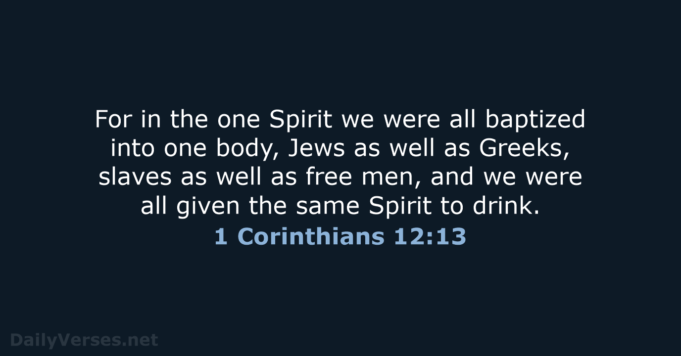 For in the one Spirit we were all baptized into one body… 1 Corinthians 12:13