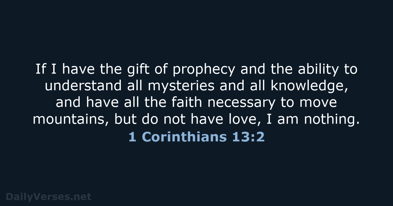 If I have the gift of prophecy and the ability to understand… 1 Corinthians 13:2
