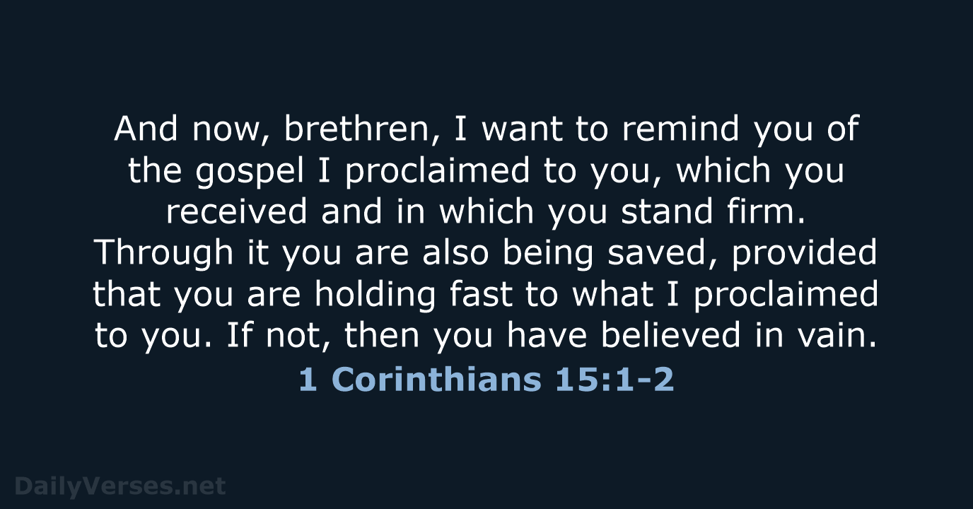 And now, brethren, I want to remind you of the gospel I… 1 Corinthians 15:1-2
