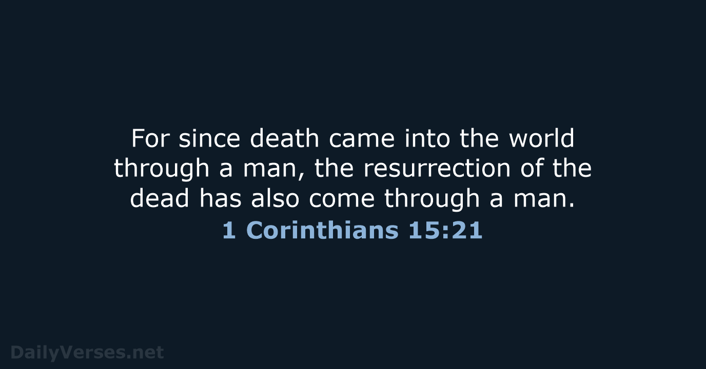 For since death came into the world through a man, the resurrection… 1 Corinthians 15:21