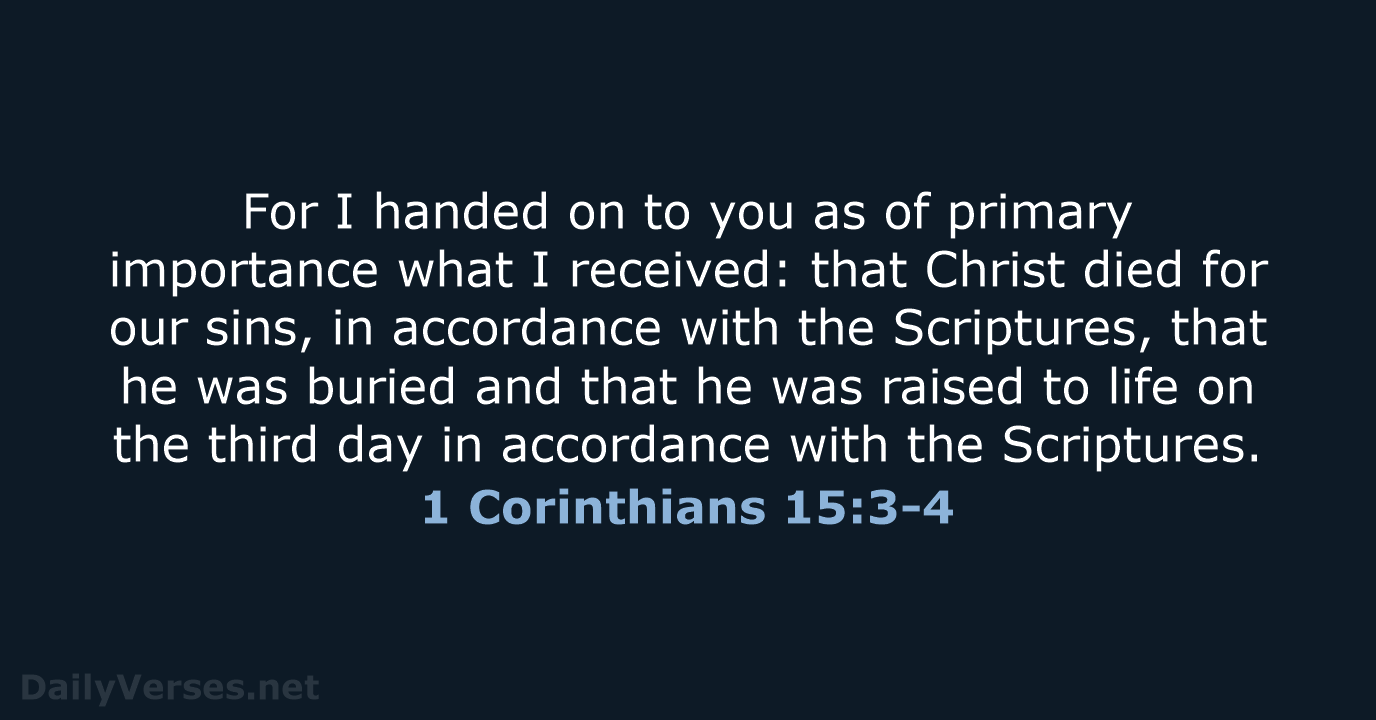 For I handed on to you as of primary importance what I… 1 Corinthians 15:3-4