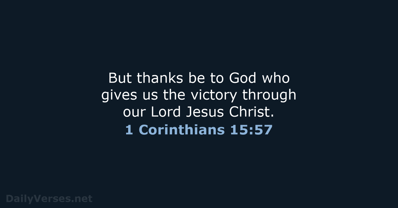 But thanks be to God who gives us the victory through our… 1 Corinthians 15:57