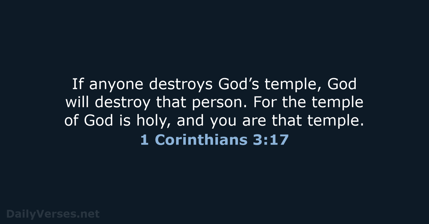 If anyone destroys God’s temple, God will destroy that person. For the… 1 Corinthians 3:17