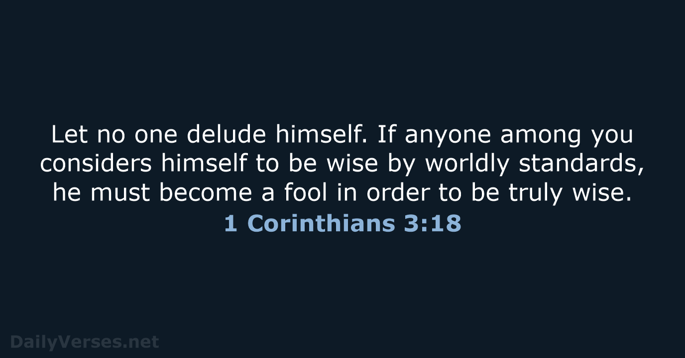 Let no one delude himself. If anyone among you considers himself to… 1 Corinthians 3:18
