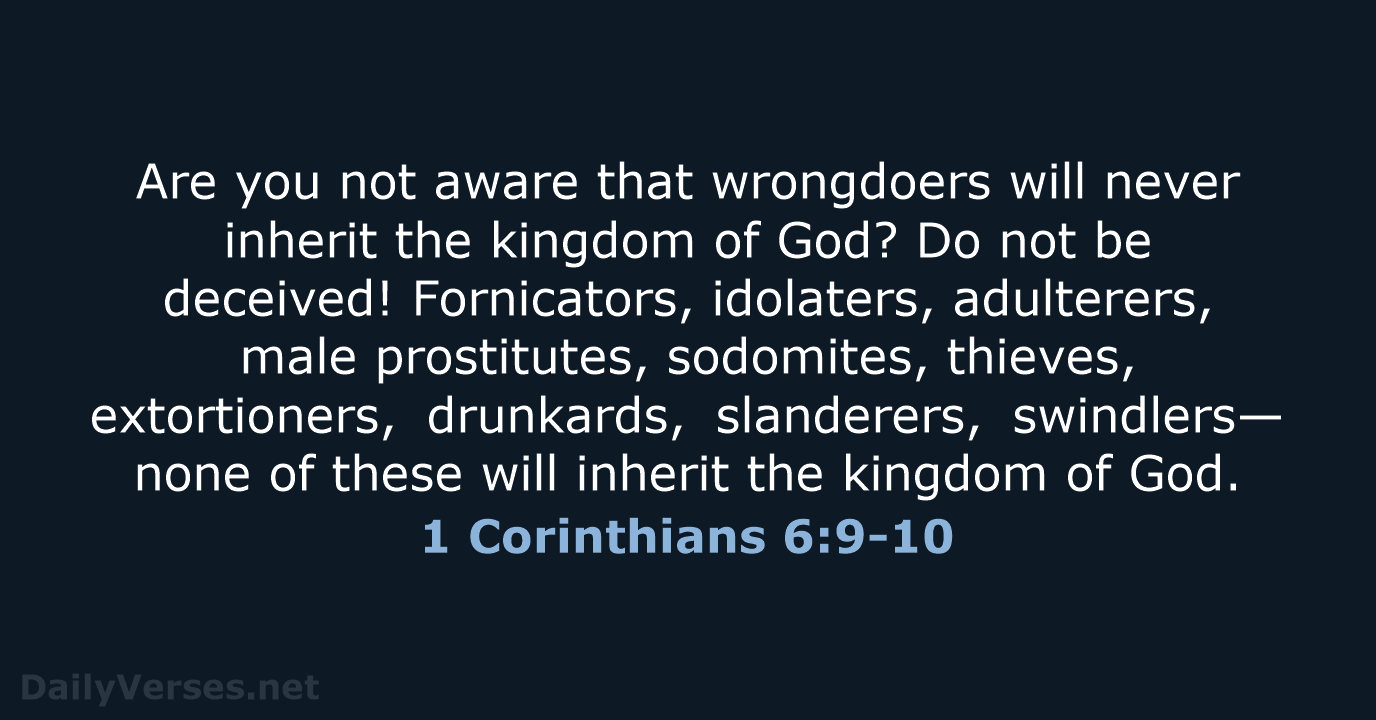 Are you not aware that wrongdoers will never inherit the kingdom of… 1 Corinthians 6:9-10