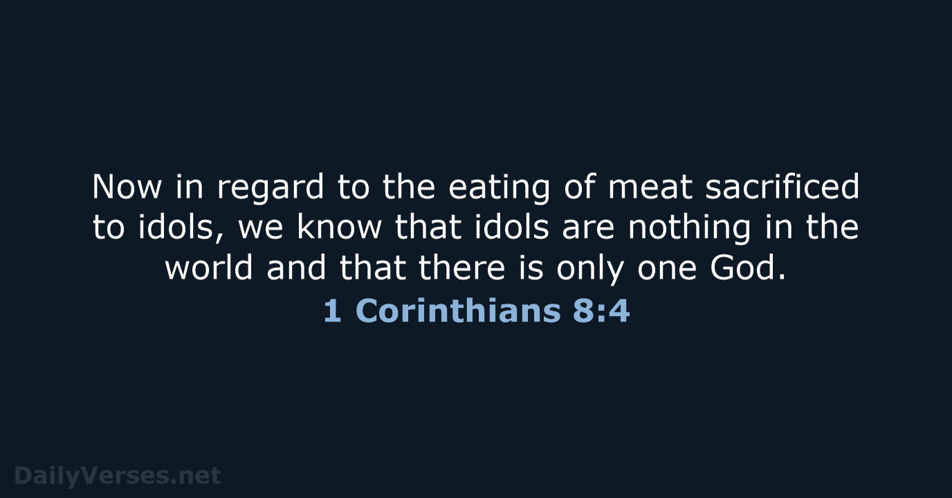 Now in regard to the eating of meat sacrificed to idols, we… 1 Corinthians 8:4