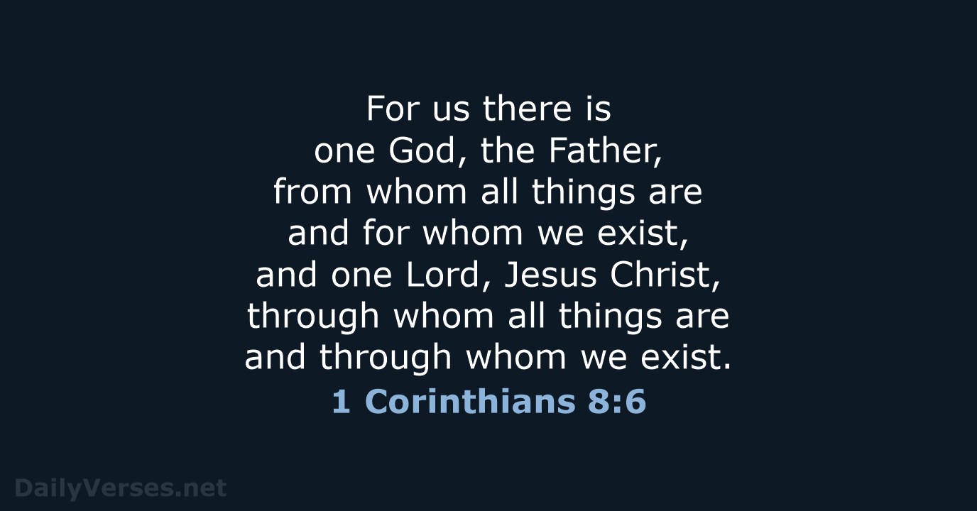 For us there is one God, the Father, from whom all things… 1 Corinthians 8:6
