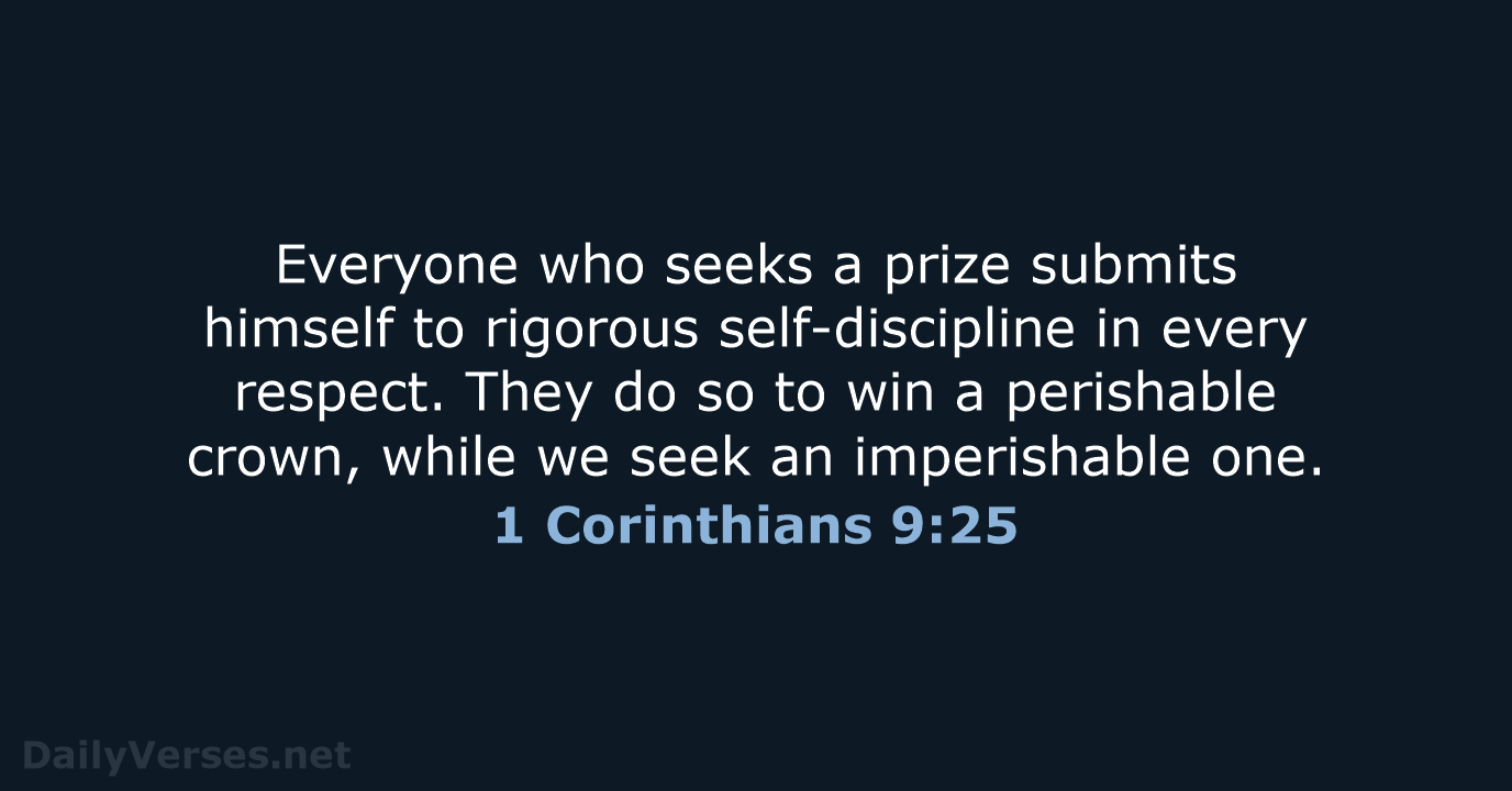 Everyone who seeks a prize submits himself to rigorous self-discipline in every… 1 Corinthians 9:25