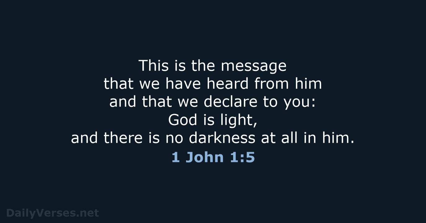 This is the message that we have heard from him and that… 1 John 1:5