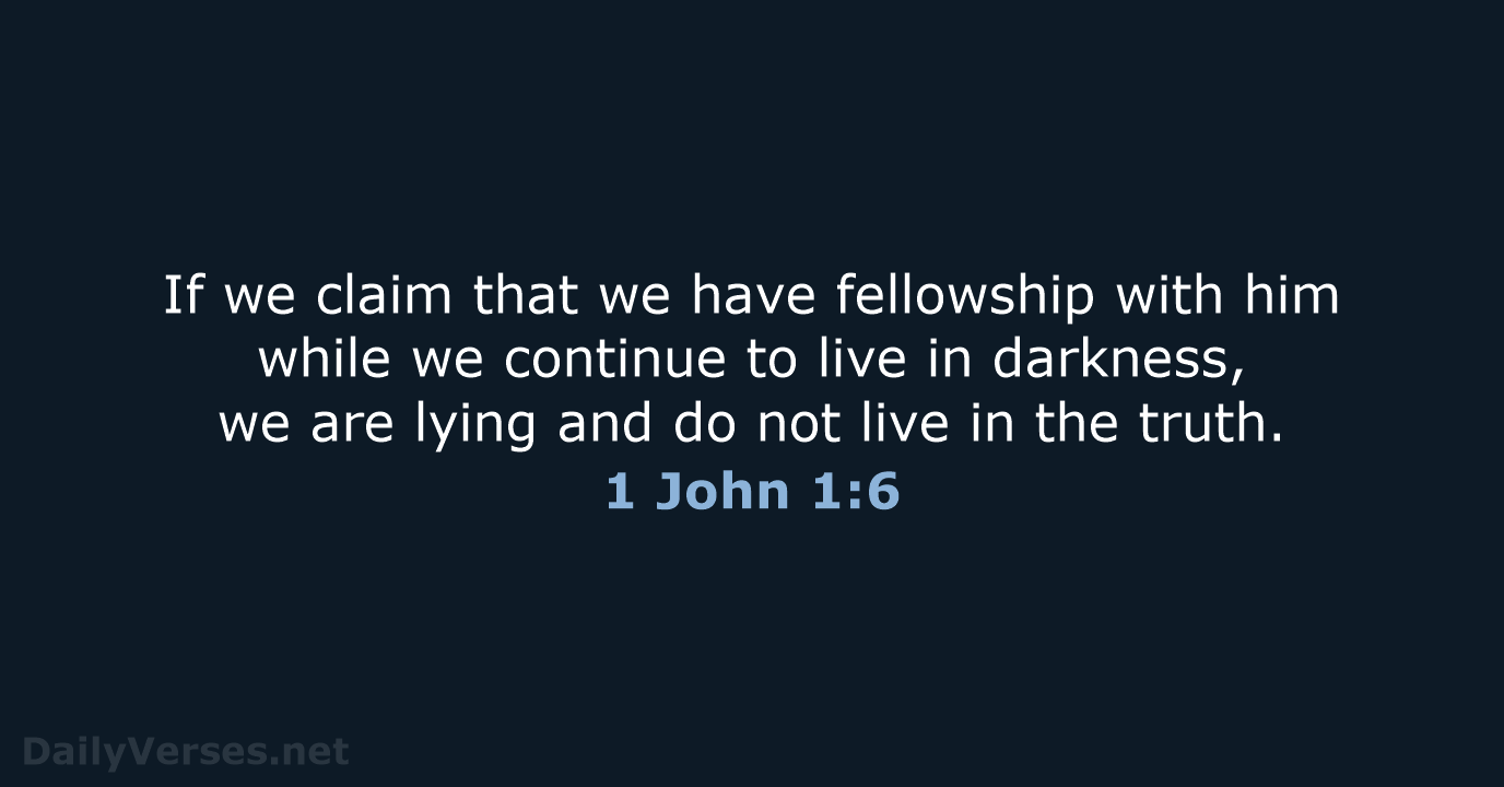 If we claim that we have fellowship with him while we continue… 1 John 1:6