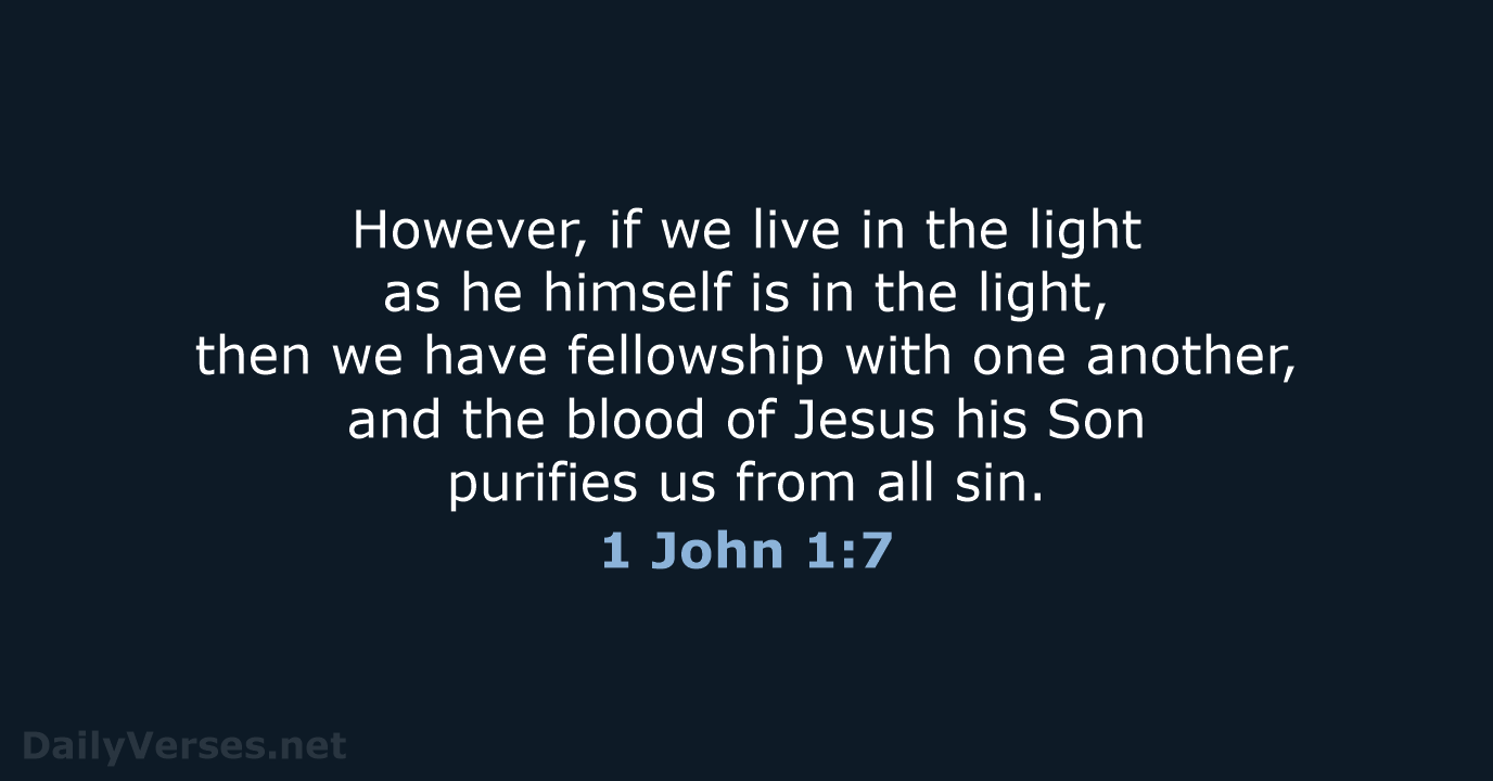 However, if we live in the light as he himself is in… 1 John 1:7