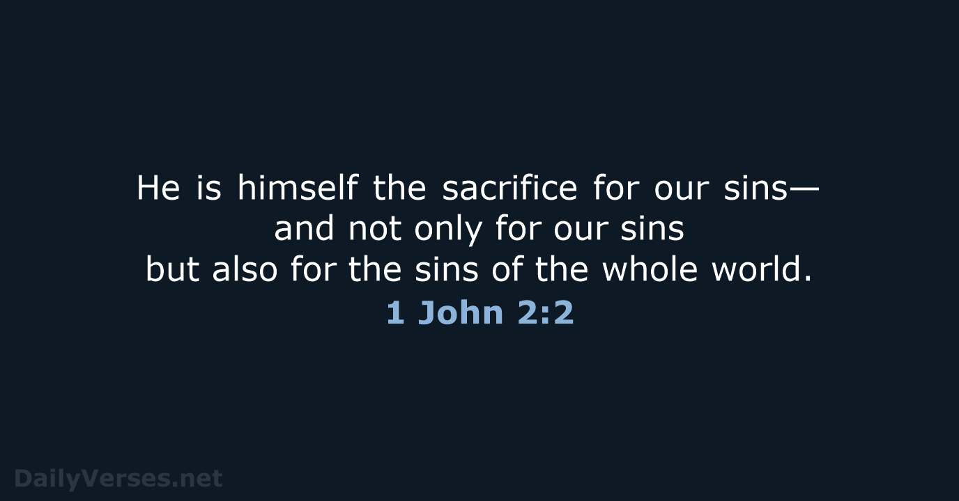 He is himself the sacrifice for our sins— and not only for… 1 John 2:2