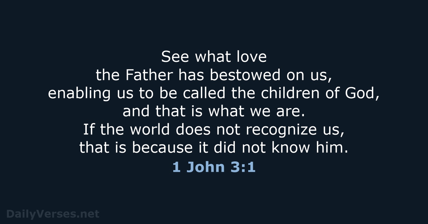 See what love the Father has bestowed on us, enabling us to… 1 John 3:1