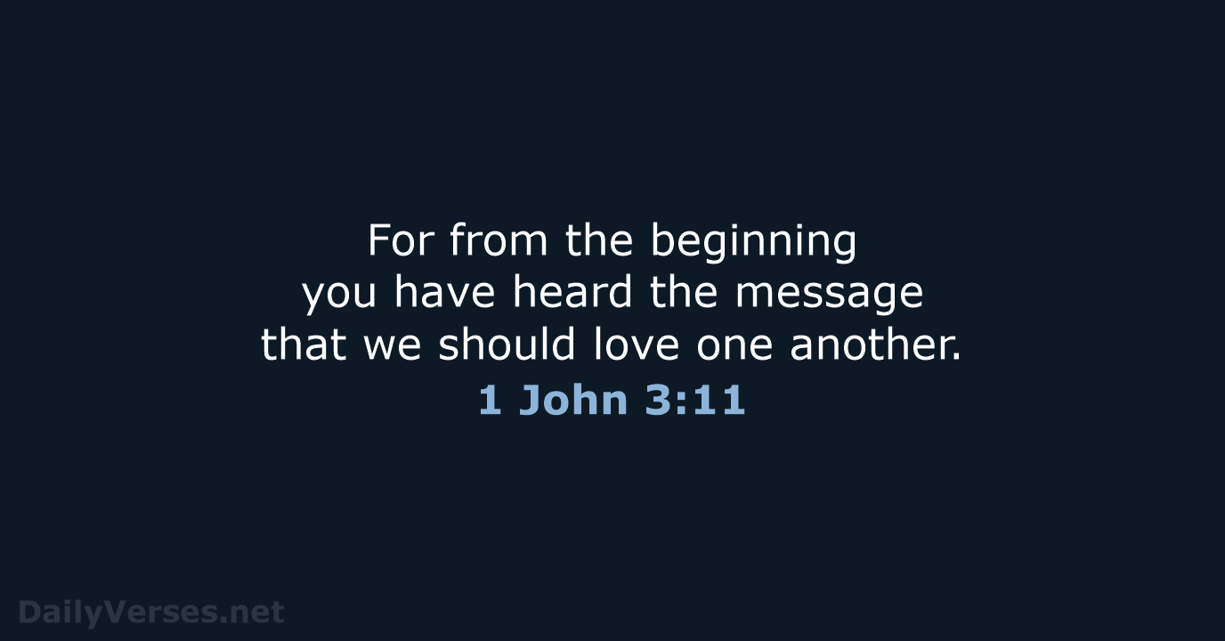 For from the beginning you have heard the message that we should… 1 John 3:11