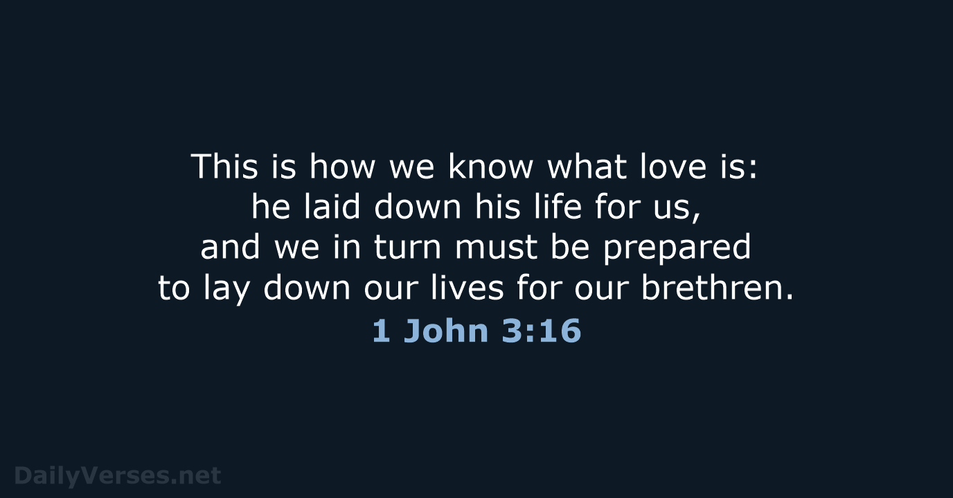 This is how we know what love is: he laid down his… 1 John 3:16