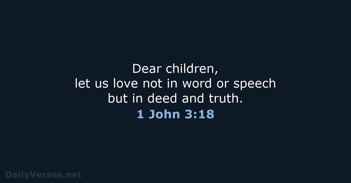 Dear children, let us love not in word or speech but in… 1 John 3:18
