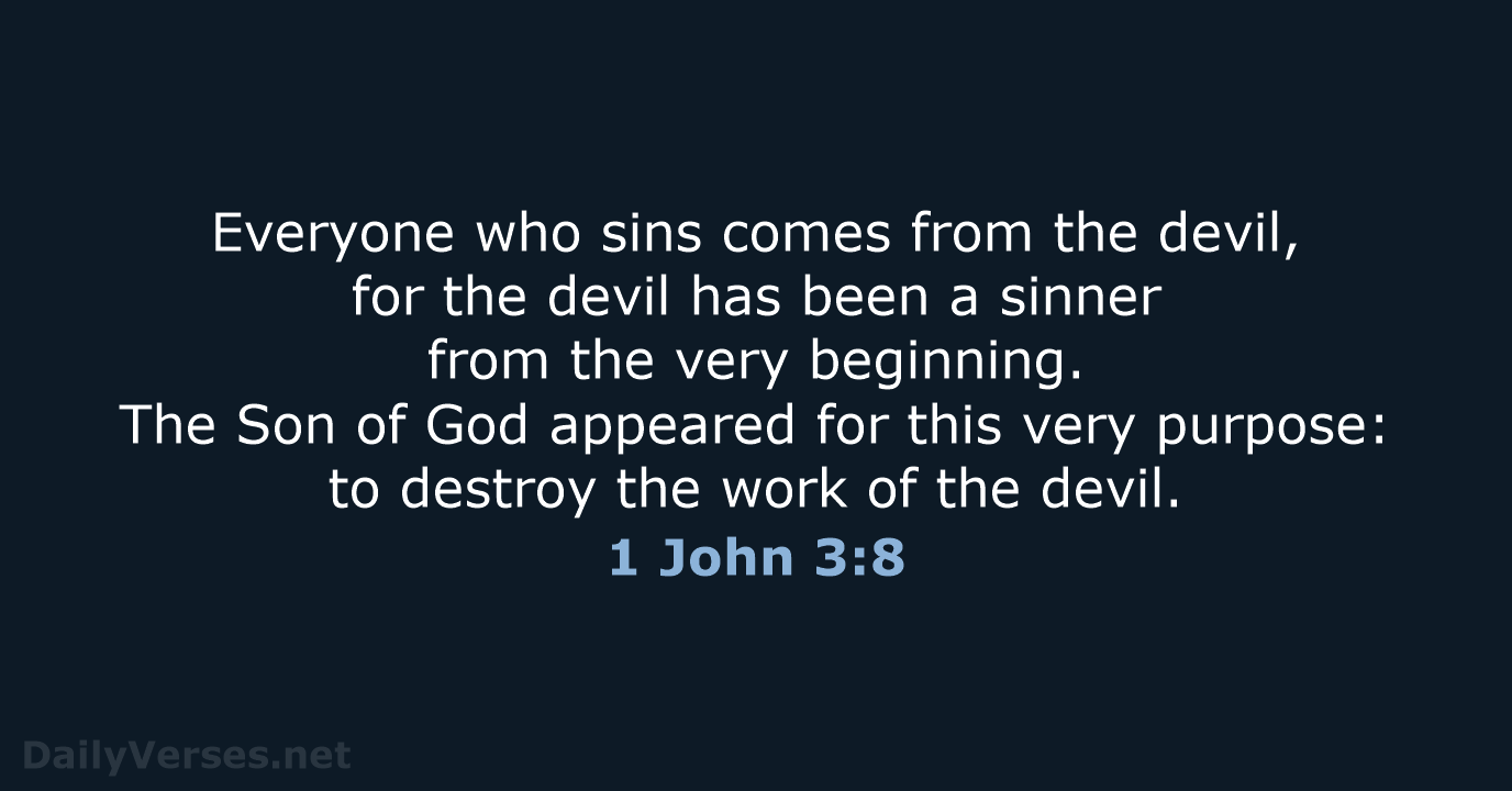 Everyone who sins comes from the devil, for the devil has been… 1 John 3:8