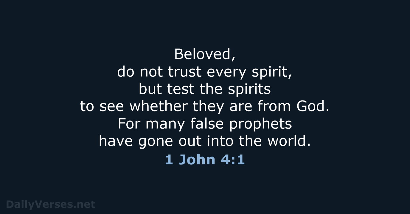 Beloved, do not trust every spirit, but test the spirits to see… 1 John 4:1