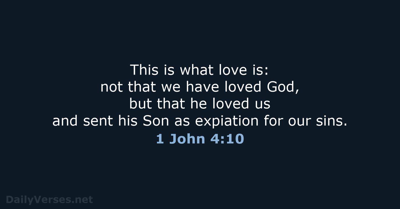This is what love is: not that we have loved God, but… 1 John 4:10