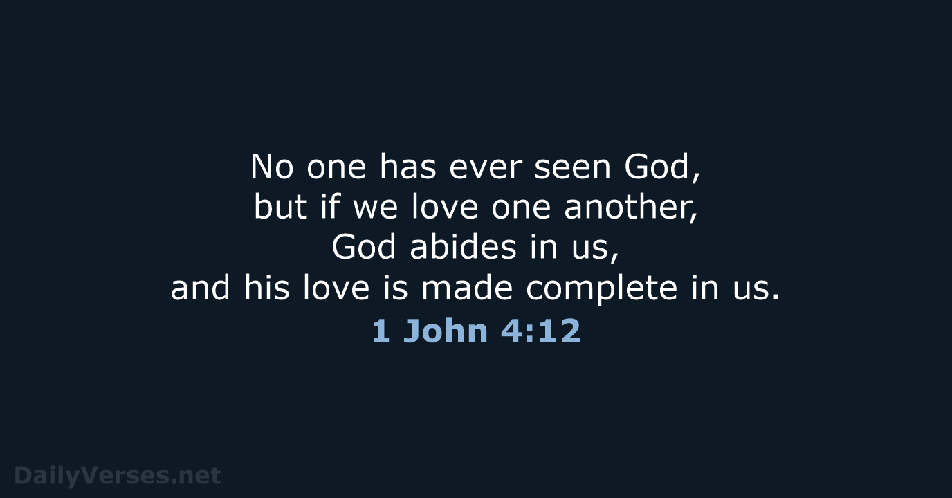 No one has ever seen God, but if we love one another… 1 John 4:12