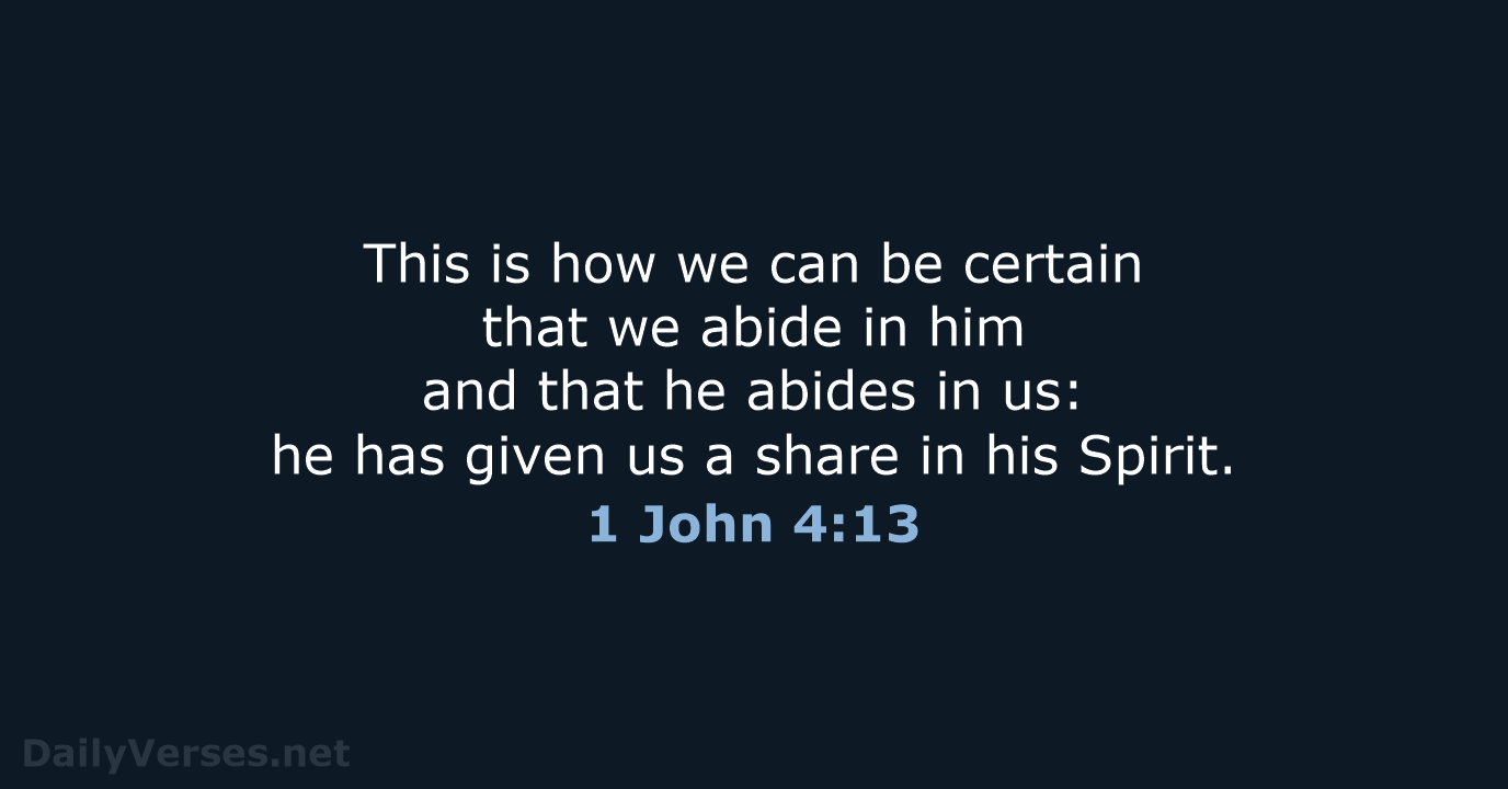 This is how we can be certain that we abide in him… 1 John 4:13
