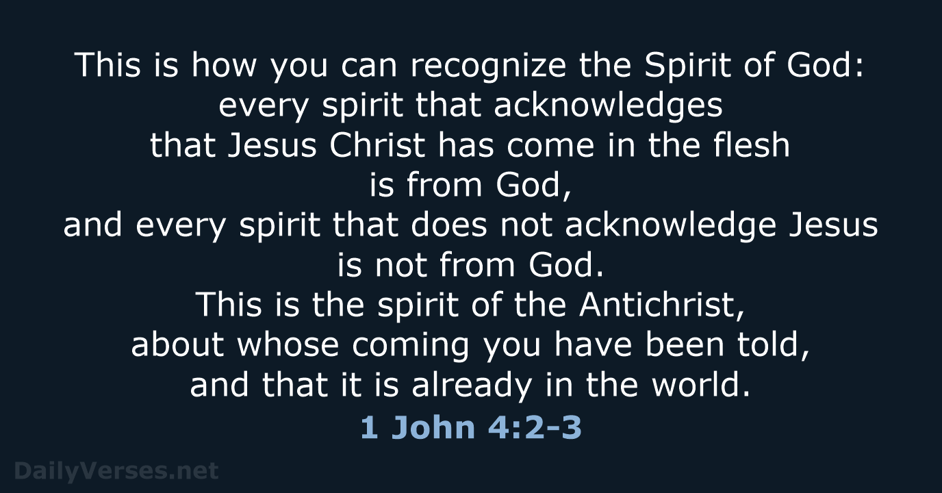 This is how you can recognize the Spirit of God: every spirit… 1 John 4:2-3