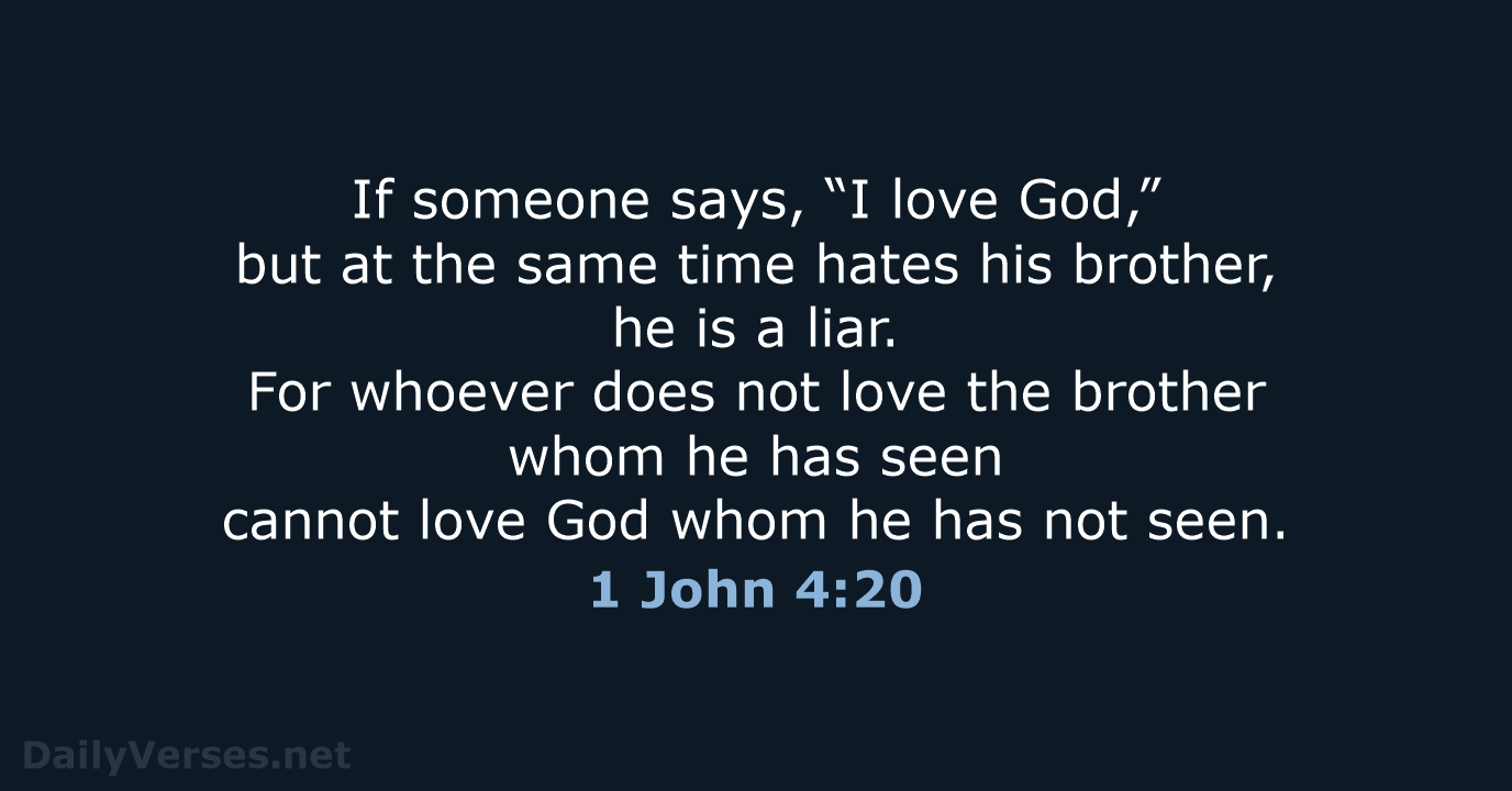 If someone says, “I love God,” but at the same time hates… 1 John 4:20