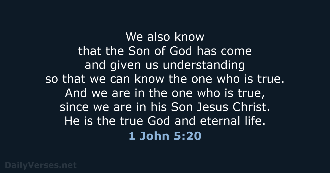 We also know that the Son of God has come and given… 1 John 5:20