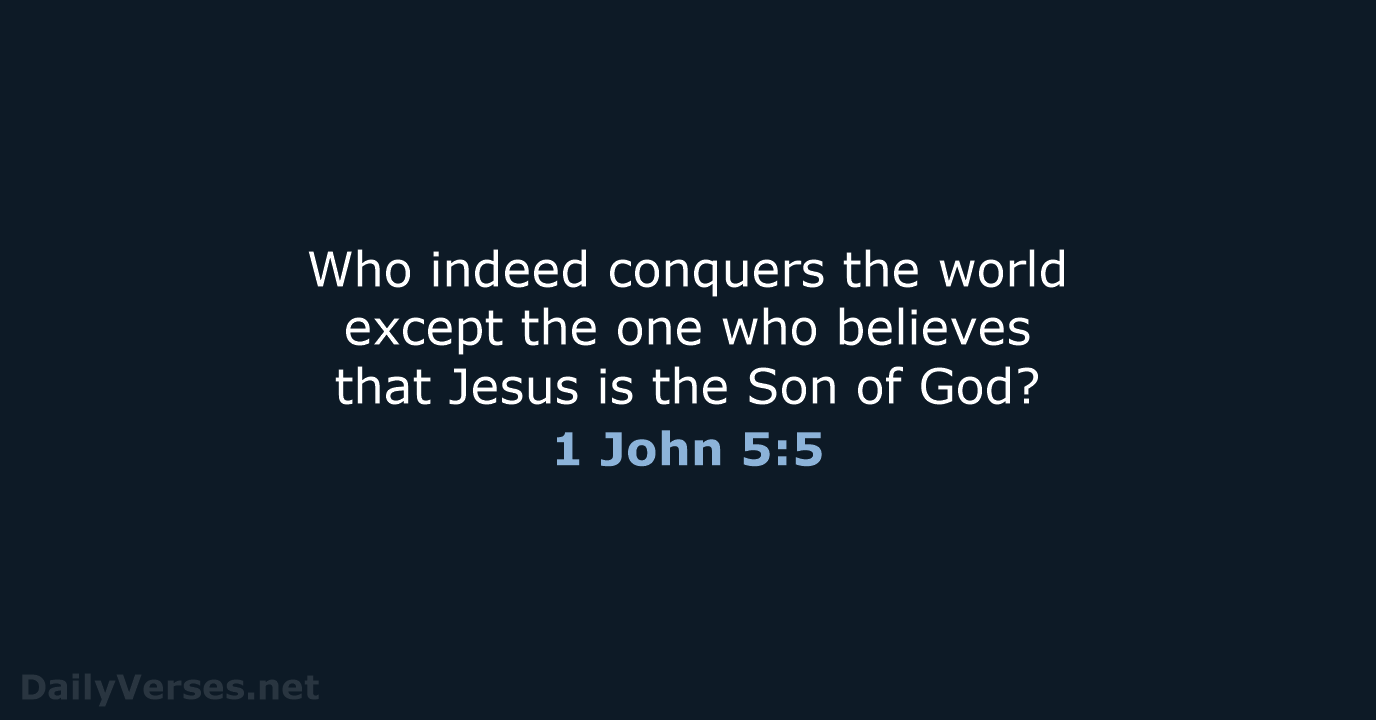Who indeed conquers the world except the one who believes that Jesus… 1 John 5:5