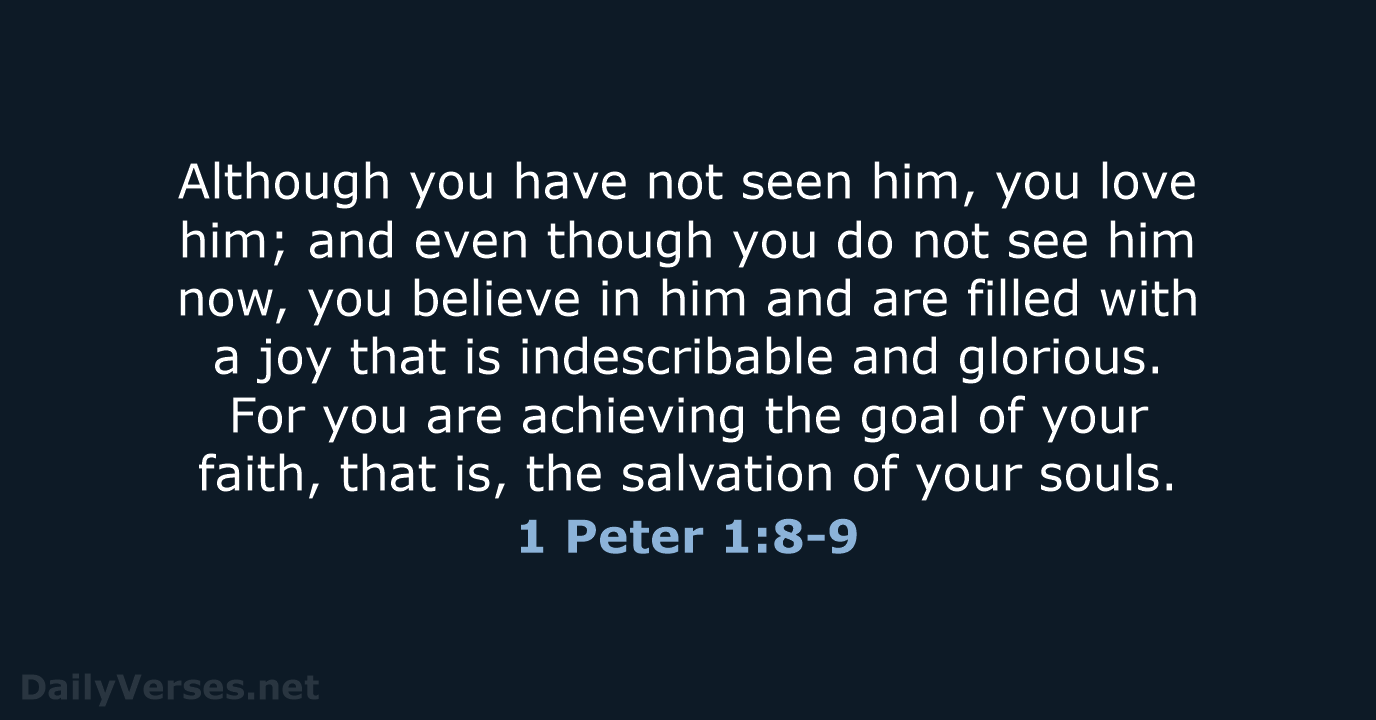 Although you have not seen him, you love him; and even though… 1 Peter 1:8-9