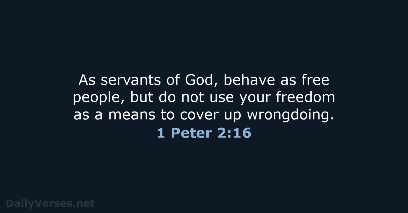 As servants of God, behave as free people, but do not use… 1 Peter 2:16