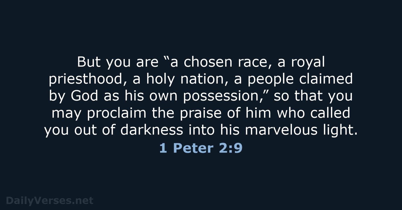 But you are “a chosen race, a royal priesthood, a holy nation… 1 Peter 2:9