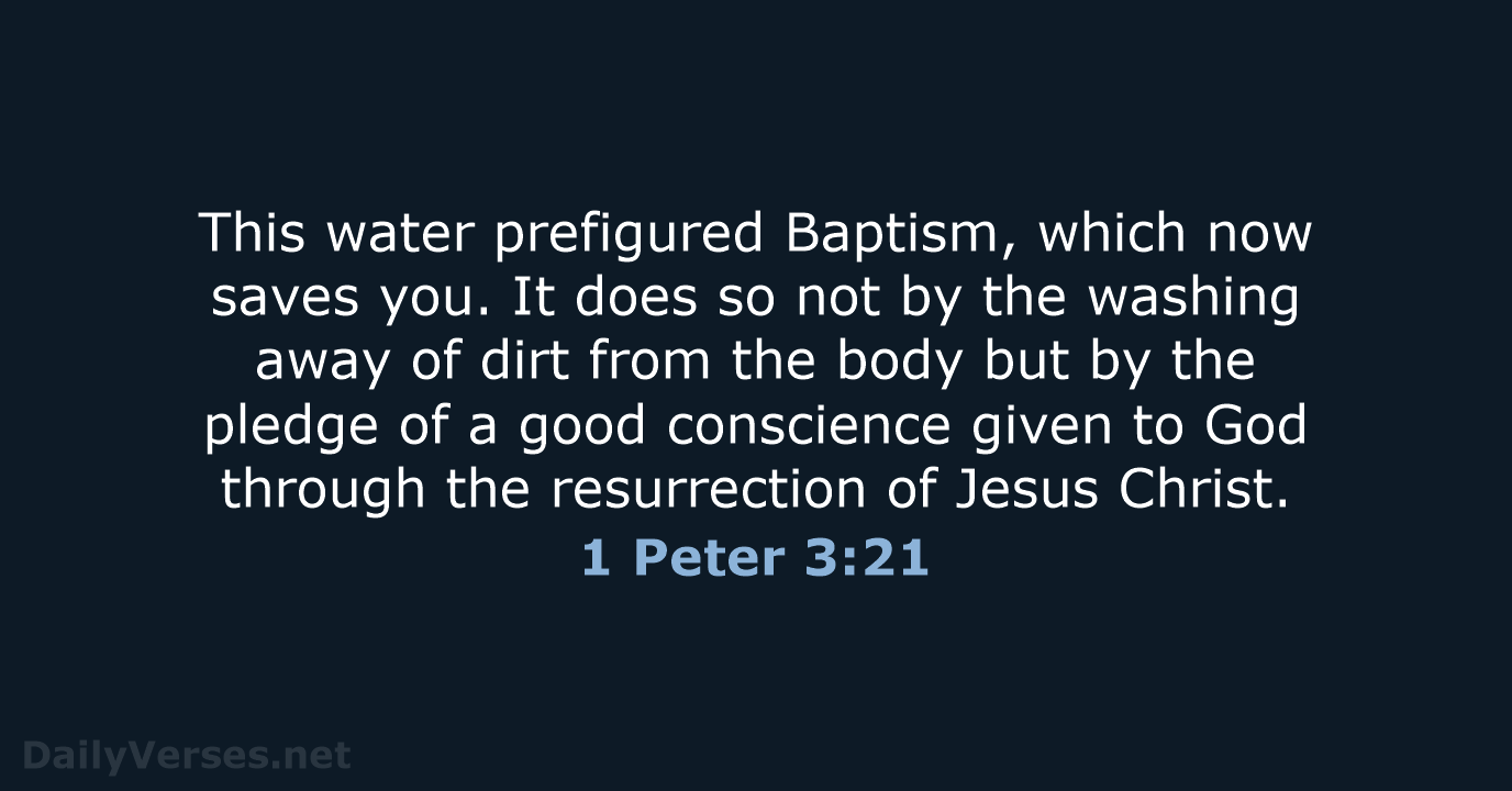This water prefigured Baptism, which now saves you. It does so not… 1 Peter 3:21