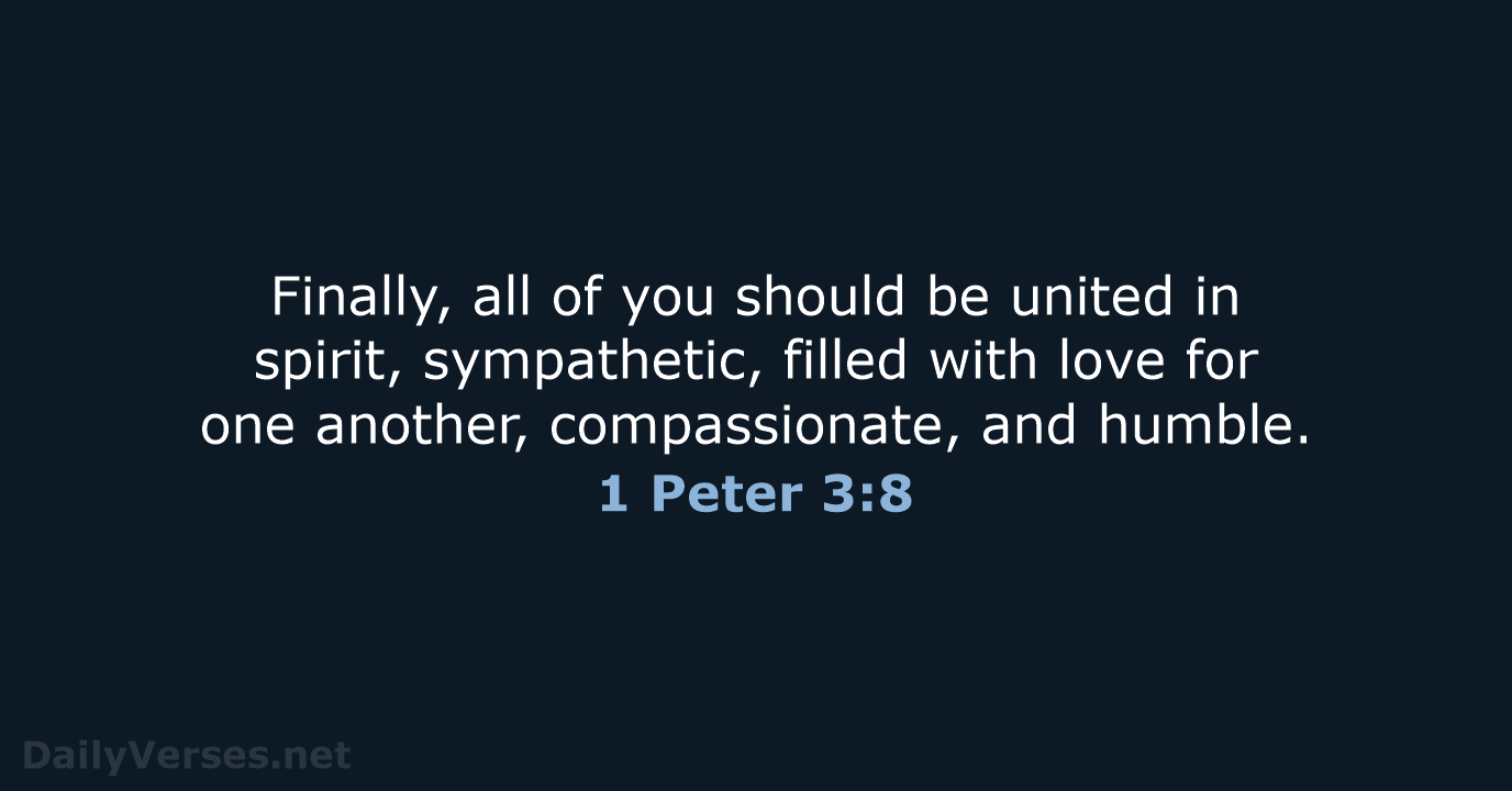 Finally, all of you should be united in spirit, sympathetic, filled with… 1 Peter 3:8