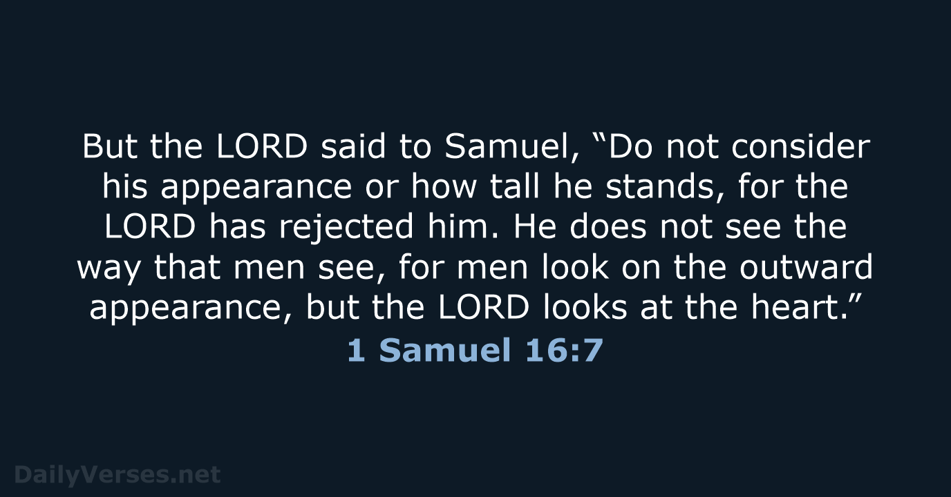But the LORD said to Samuel, “Do not consider his appearance or… 1 Samuel 16:7