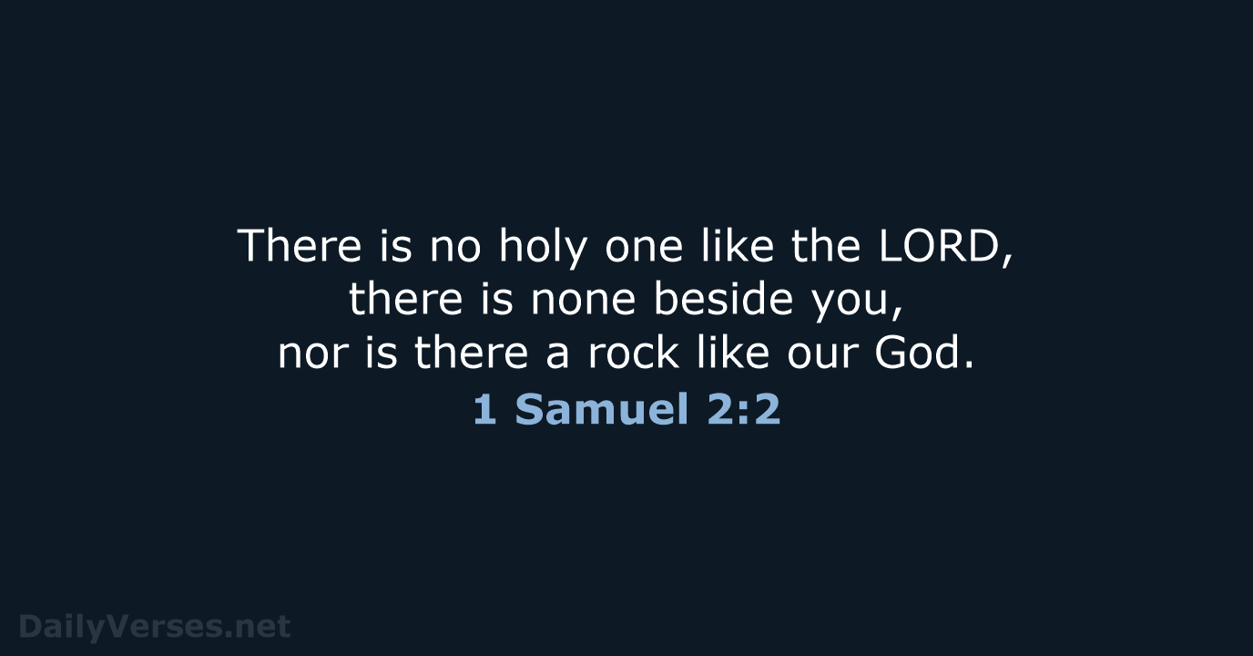 There is no holy one like the LORD, there is none beside… 1 Samuel 2:2