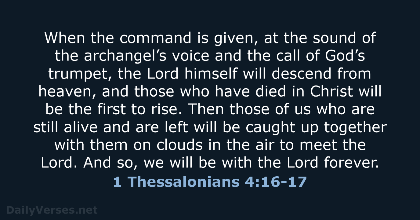 When the command is given, at the sound of the archangel’s voice… 1 Thessalonians 4:16-17