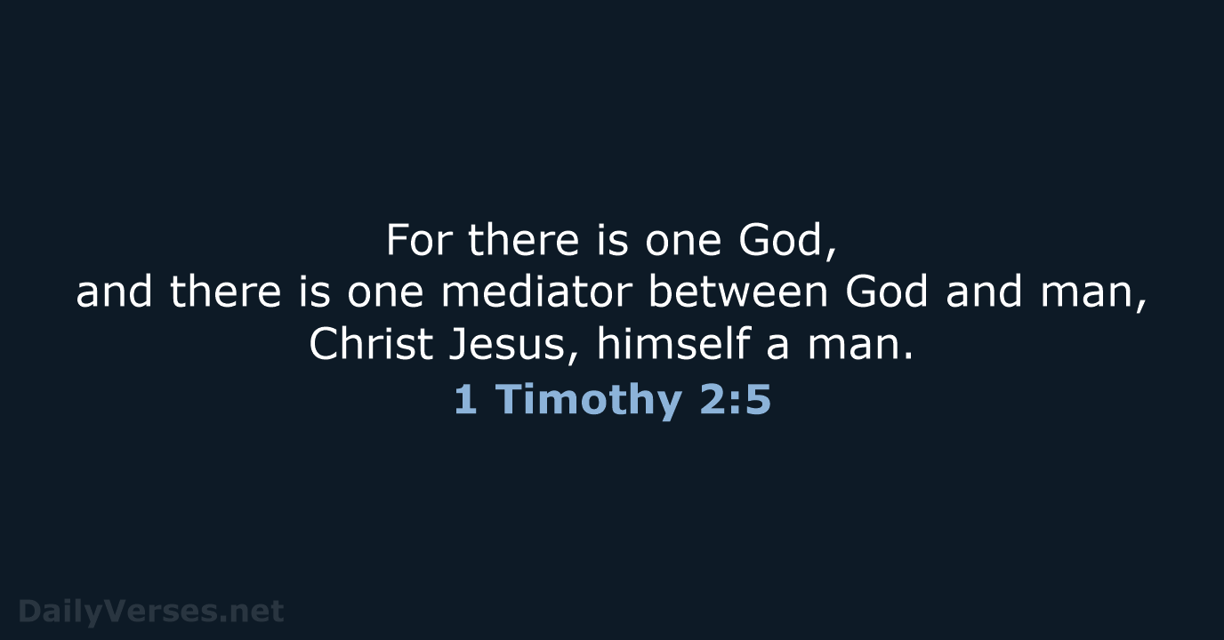 For there is one God, and there is one mediator between God… 1 Timothy 2:5