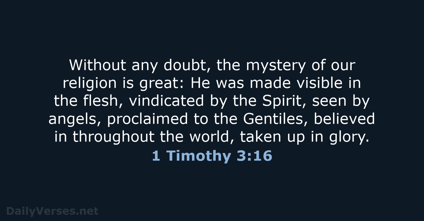 Without any doubt, the mystery of our religion is great: He was… 1 Timothy 3:16