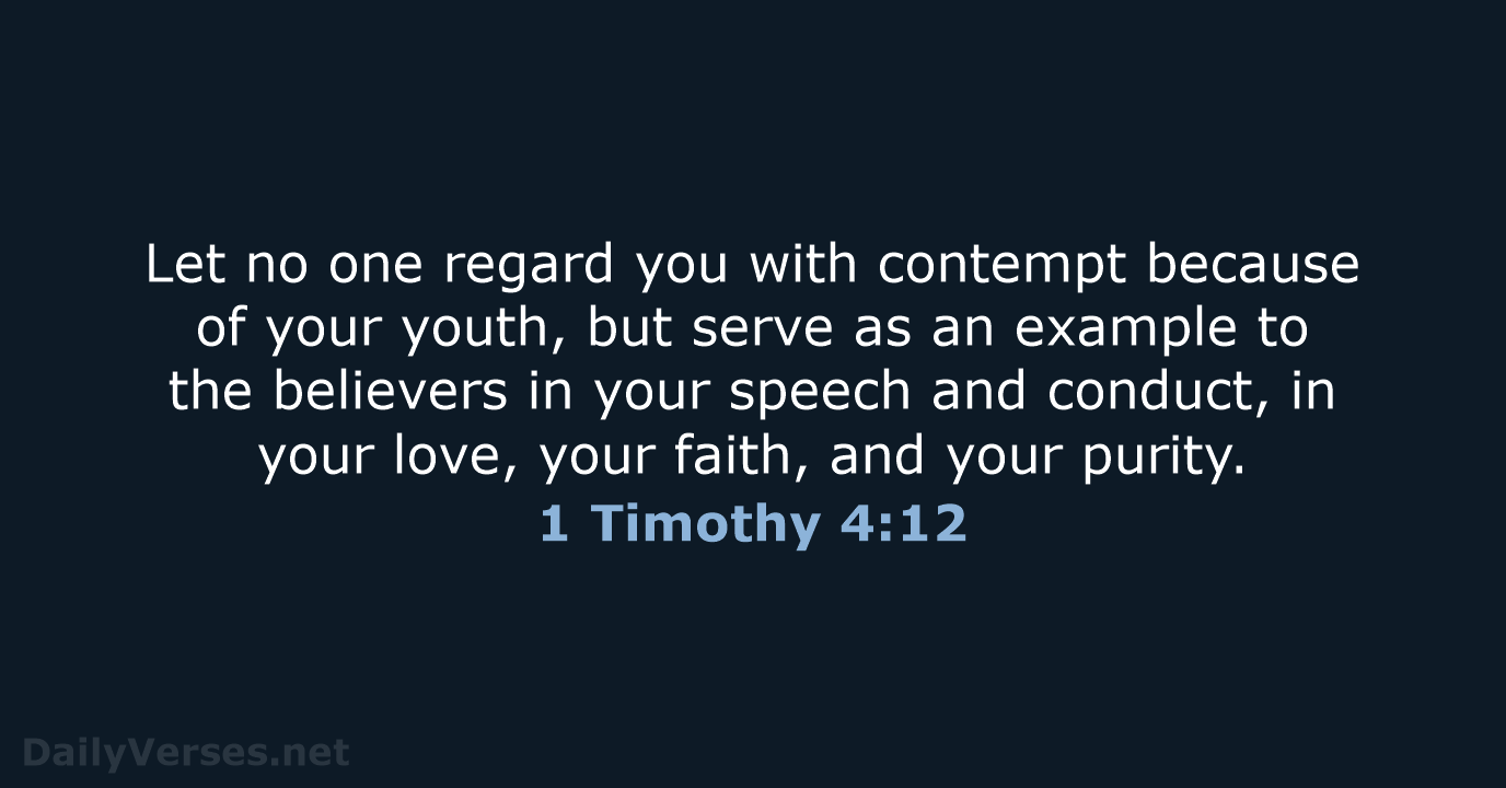 Let no one regard you with contempt because of your youth, but… 1 Timothy 4:12